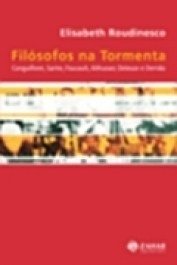 FILÓSOFOS NA TORMENTA - CANGUILHEM, SARTRE, FOUCAULT, ALTHUSSER, DELEUZE E DERRIDA - Elizabeth Roudinesco