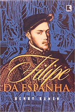 FILIPE DA ESPANHA - Henry Kamen