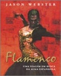 FLAMENCO - Uma viagem em busca da alma espanhola - Jason Webster