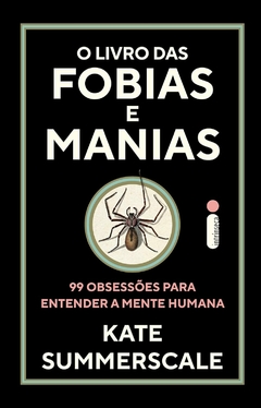 O livro das fobias e manias: 99 obsessões para entender a mente humana - Kate Summerscale