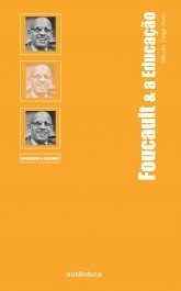 FOUCAULT E A EDUCAÇÃO - Alfredo Veiga-Neto - Coleção Pensadores & Educação