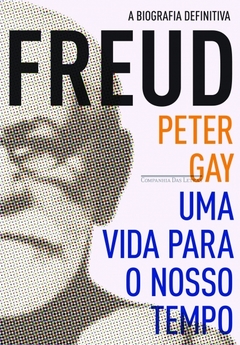 FREUD - UMA VIDA PARA O NOSSO TEMPO - Peter Gay