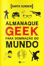 ALMANAQUE GEEK PARA DOMINAÇAO DO MUNDO - Garth Sundem