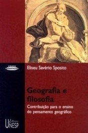 GEOGRAFIA e FILOSOFIA - Contribuição para o ensino do pensamento geográfico - Eliseu SavériO Sposito