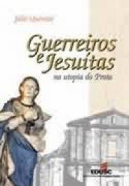 GUERREIROS E JESUÍTAS NA UTOPIA DO PRATA - Júlio Quevedo