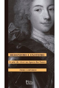 HEDONISMO E EXOTISMO - A arte de viver na época das luzes - Piero Camporesi