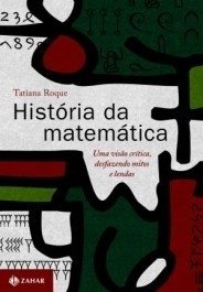 História da matemática - Uma visão crítica, desfazendo mitos e lendas - Tatiana Roque