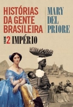 HISTÓRIAS DA GENTE BRASILEIRA - vol. 2 - Império - Mary Del Priore