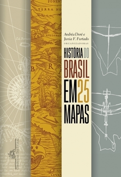 HISTÓRIA DO BRASIL EM 25 MAPAS - Andréa Doré (Compilador), Junia Furtado (Compilador)