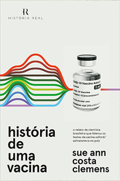 HISTÓRIA DE UMA VACINA: O Relato da Cientista Brasileira Que Liderou os Testes da Vacina Oxford/AstraZeneca - Sue Ann Costa Clemens