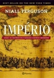 IMPERIO - Como os britânicos fizeram o mundo moderno - Niall Ferguson