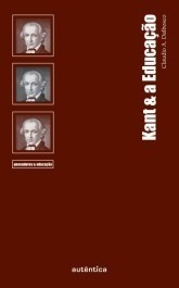 KANT E A EDUCAÇÃO - Claudio A. Dalbosco - Coleção Pensadores & Educação