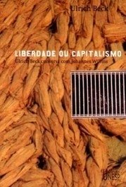 LIBERDADE OU CAPITALISMO - Ulrich Beck conversa com Johannes Willms - Ulrich Beck, Johannes Wilms