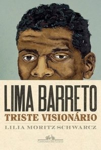 Lima Barreto Triste Visionário - Lilia Moritz Schwarcz