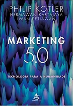 MARKETING 5.0 - Tecnologia para a humanidade - Philip Kotler, Hermawan Kartajaya, Iwan Setiawan
