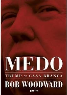 MEDO: TRUMP NA CASA BRANCA - Bob Woodward