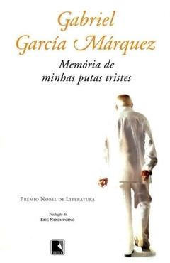 MEMÓRIAS DE MINHAS PUTAS TRISTES - GABRIEL GARCIA MÁRQUEZ - PRÊMIO NOBEL DE LITERATURA 1982