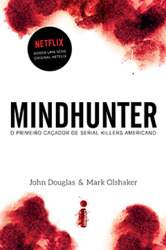 MINDHUNTER - O PRIMEIRO CAÇADOR DE SERIAL KILLERS AMERICANO - JOHN DOUGLAS E MARK OLSHAKER