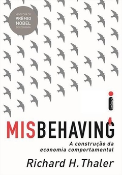 MISBEHAVING: A CONSTRUÇAO DA ECONOMIA COMPORTAMENTAL - RICHARD H. THALER