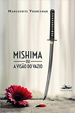 Mishima ou a visão do vazio - Marguerite Yourcenar