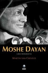MOSHE DAYAN - UMA BIOGRAFIA - Martin Van Crevelo