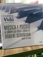 Música e psicose - A complexa vida e obra de Robert Schumann - André Luiz Iório