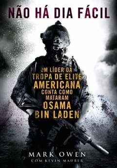 NAO HA DIA FACIL - Um líder da tropa de elite americana conta como mataram Osama Bin Laden - Mark Owen e,Kevin Maurer