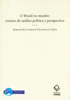 O BRASIL NO MUNDO: Ensaios de análise política e prospectiva - Sebastião Carlos Velasco e Cruz