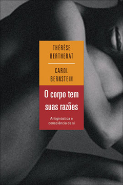 O CORPO TEM SUAS RAZÕES - Antiginástica e consciência de si - Thèrese Bertherat