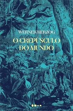 O CREPÚSCULO DO MUNDO - Werner Herzog