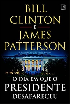O dia em que o presidente desapareceu - Bill Clinton, James Patterson