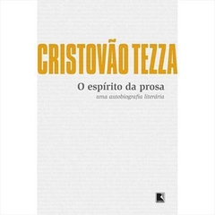 O ESPIRITO DA PROSA: UMA AUTOBIOGRAFIA LITERARIA - Cristovão Tezza