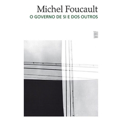 O GOVERNO DE SI E DOS OUTROS - Michel Foucault
