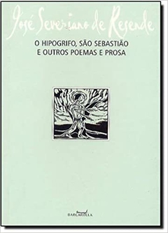 O Hipogrifo, São Sebastião e Outros poemas e prosa - José Severiano de Resende - Coleção Leitura Maior