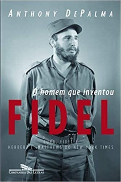 O HOMEM QUE INVENTOU FIDEL - Anthony Depalma