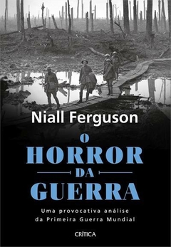 O HORROR DA GUERRA - Niall Ferguson