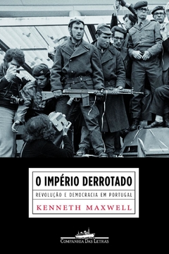 O IMPÉRIO DERROTADO: REVOLUÇÃO E DEMOCRACIA EM PORTUGAL - Kenneth Maxwell - comprar online
