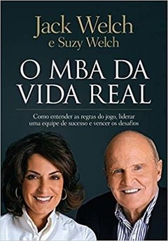 O MBA DA VIDA REAL - Jack Welch e Suzy Welch