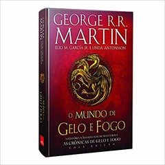 O MUNDO DE GELO E FOGO A história não contada de Westeros e As Crônicas de Gelo e Fogo - George R. R. Martin, Elio M. García Jr , Linda Antonsson