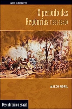O PERÍODO DAS REGÊNCIAS (1831-1840) - Marco Morel - comprar online