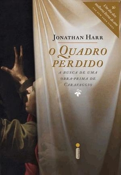 O QUADRO PERDIDO - A busca de uma obra-prima de Caravaggio - JONATHAN HARR