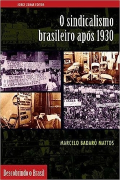 O SINDICALISMO BRASILEIRO APÓS 1930 - Marcelo Badaró Mattos - comprar online