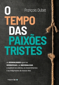 O TEMPO DAS PAIXÕES TRISTES - François Dubet