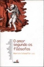 O AMOR SEGUNDO OS FILÓSOFOS - Maurizio Schoepflin (Org.