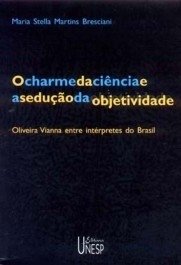 O CHARME DA CIÊNCIA E A SEDUÇÃO DA OBJETIVIDADE - Maria Stella M. Bresciani