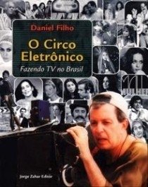 O CIRCO ELETRÔNICO - Fazendo TV no Brasil - Daniel Filho