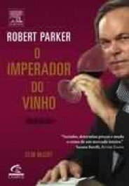 ROBERT PARKER, O IMPERADOR DO VINHO - Elin McCoy