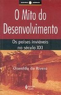 O MITO DO DESENVOLVIMENTO - os países inviáveis no século XXI - Oswaldo de Rivera