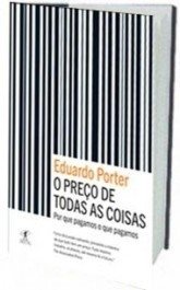 O PREÇO DE TODAS AS COISAS - Eduardo Porter