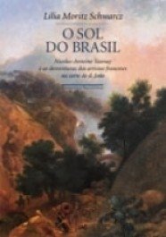 O SOL DO BRASIL - Nicolas-Antoine Taunay e as desventuras dos artistas franceses na corte de d. João - Lilia Moritz Schwarcz